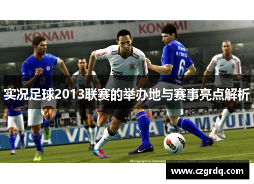 实况足球2013联赛的举办地与赛事亮点解析