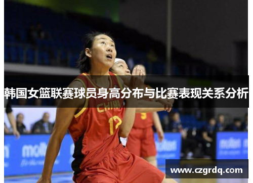 韩国女篮联赛球员身高分布与比赛表现关系分析