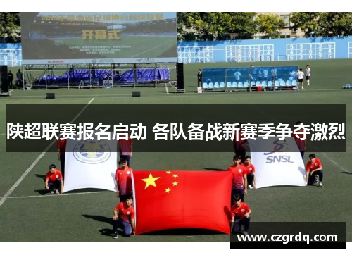 陕超联赛报名启动 各队备战新赛季争夺激烈