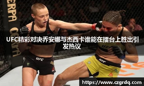 UFC精彩对决乔安娜与杰西卡谁能在擂台上胜出引发热议