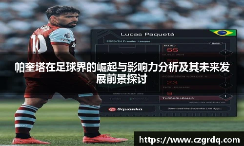 帕奎塔在足球界的崛起与影响力分析及其未来发展前景探讨