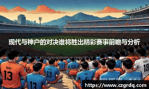 现代与神户的对决谁将胜出精彩赛事前瞻与分析